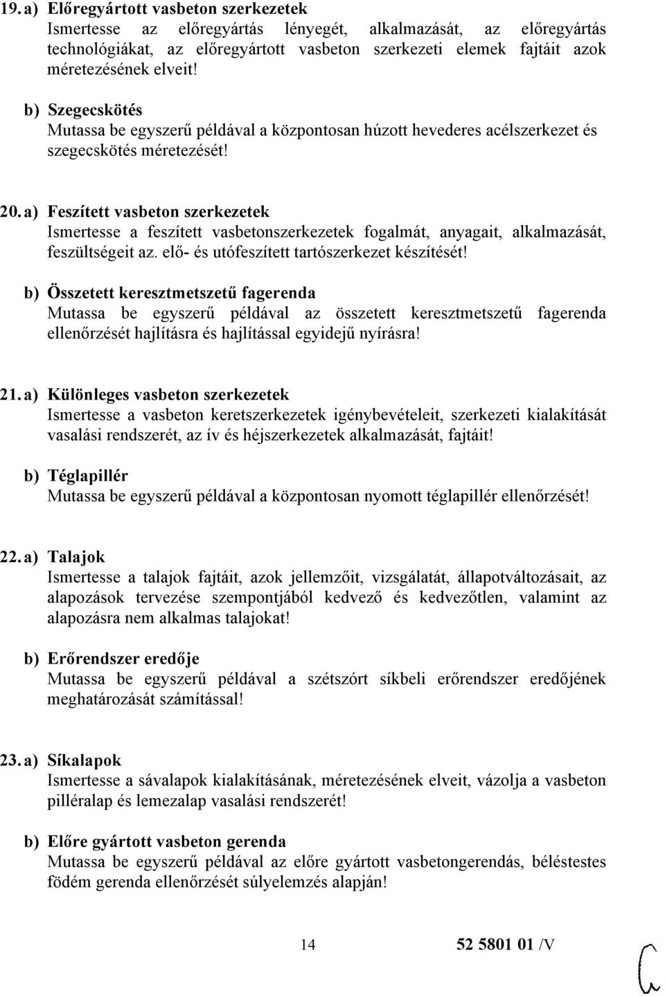 a) Feszített vasbeton szerkezetek Ismertesse a feszített vasbetonszerkezetek fogalmát, anyagait, alkalmazását, feszültségeit az. elő- és utófeszített tartószerkezet készítését!