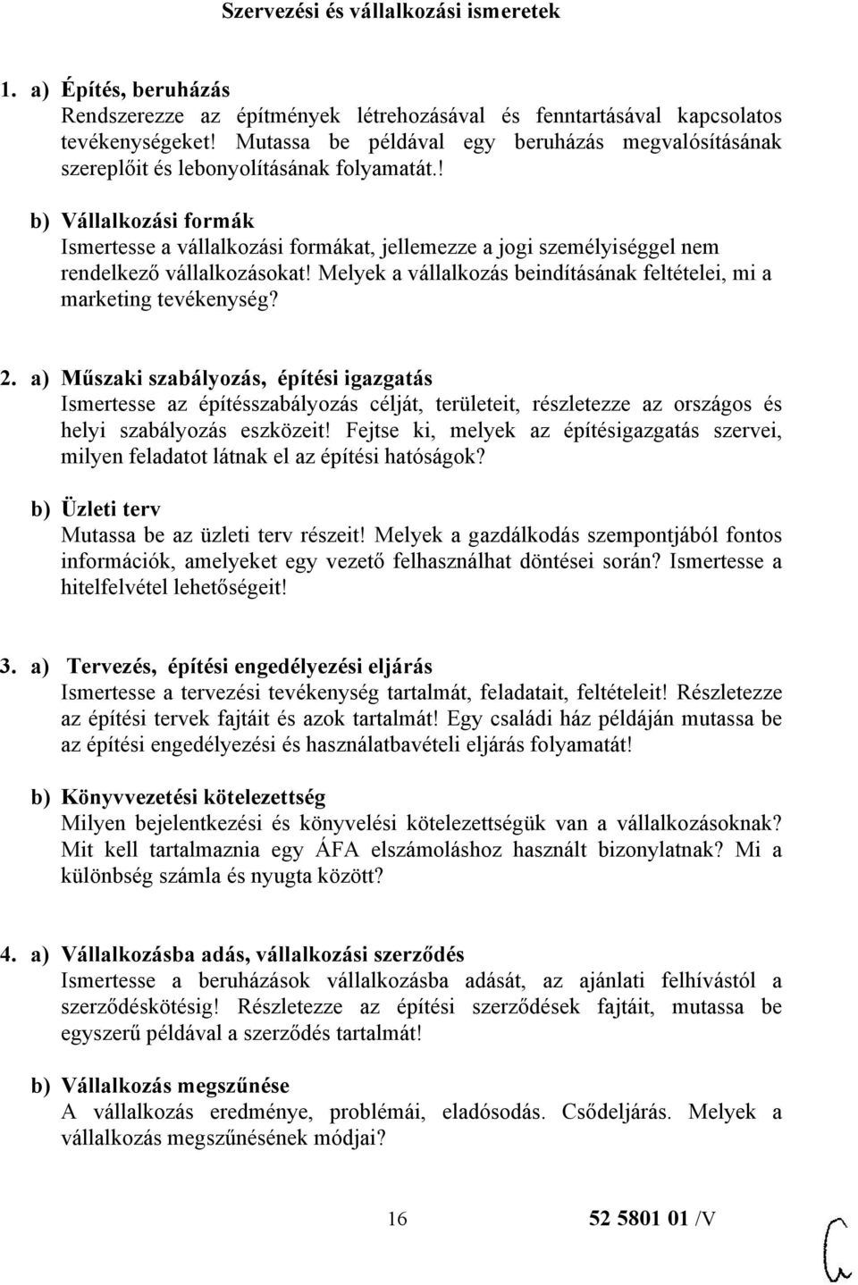 ! b) Vállalkozási formák Ismertesse a vállalkozási formákat, jellemezze a jogi személyiséggel nem rendelkező vállalkozásokat! Melyek a vállalkozás beindításának feltételei, mi a marketing tevékenység?