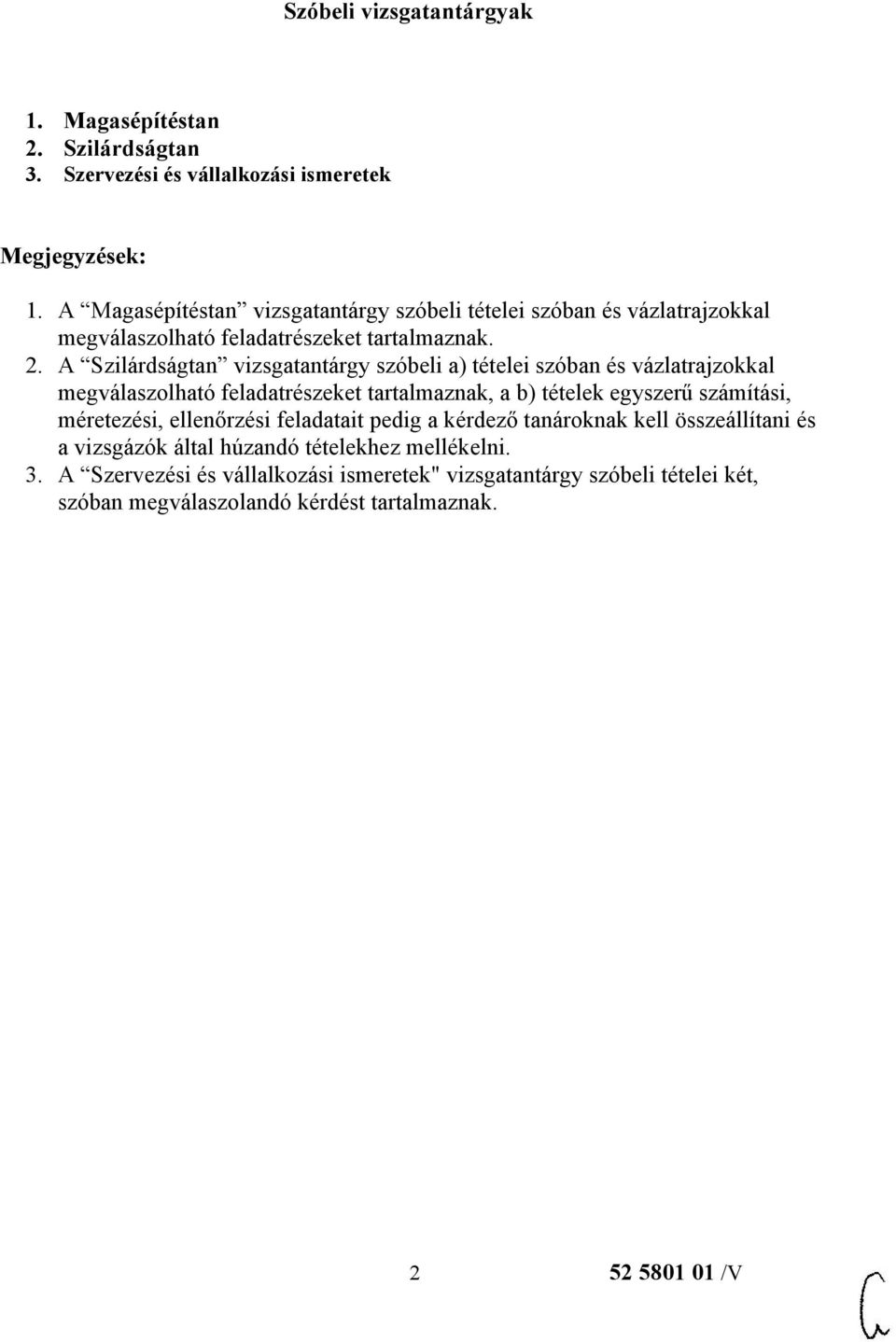 A Szilárdságtan vizsgatantárgy szóbeli a) tételei szóban és vázlatrajzokkal megválaszolható feladatrészeket tartalmaznak, a b) tételek egyszerű számítási, méretezési,