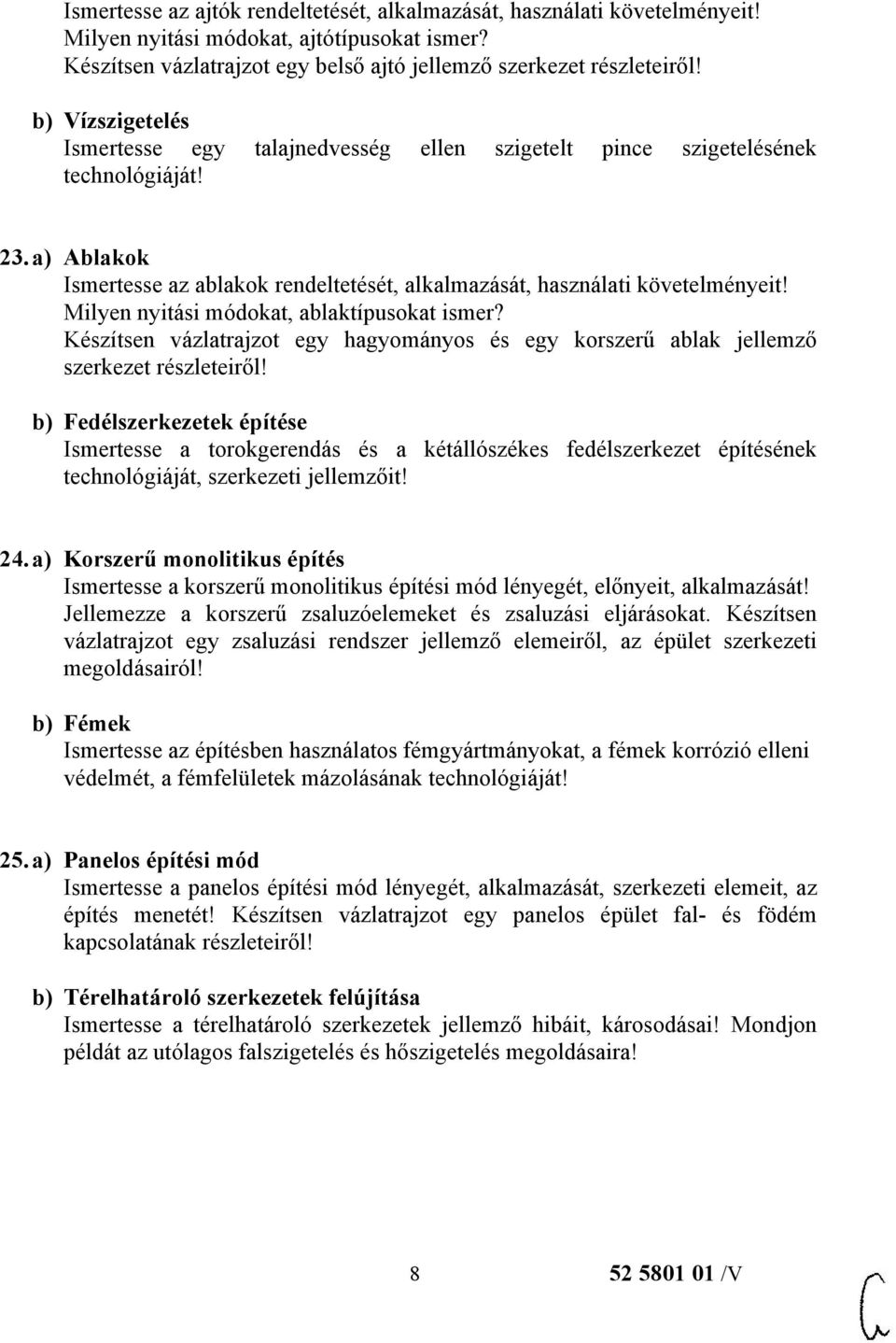 Milyen nyitási módokat, ablaktípusokat ismer? Készítsen vázlatrajzot egy hagyományos és egy korszerű ablak jellemző szerkezet részleteiről!