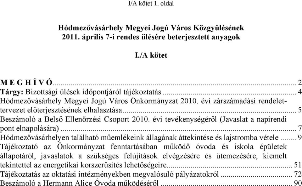 .. 5 Beszámoló a Belső Ellenőrzési Csoport 2010. évi tevékenységéről (Javaslat a napirendi pont elnapolására)... 7 Hódmezővásárhelyen található műemlékeink állagának áttekintése és lajstromba vétele.