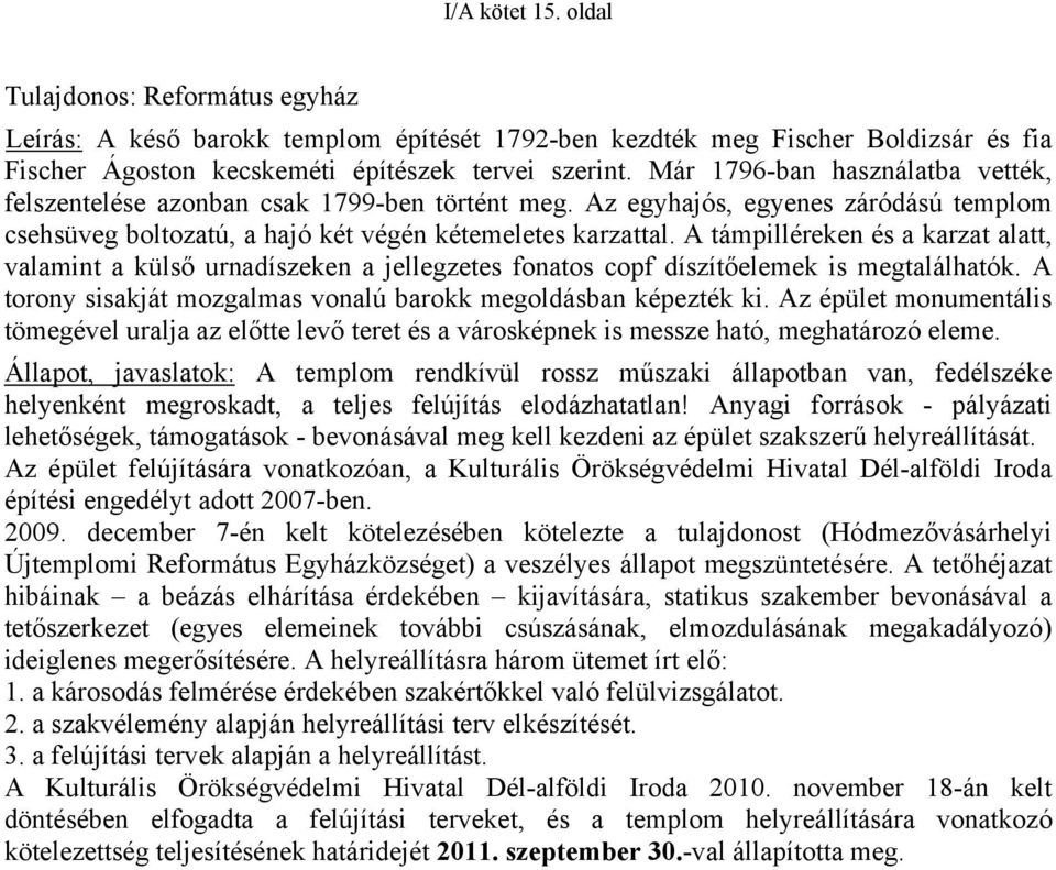 A támpilléreken és a karzat alatt, valamint a külső urnadíszeken a jellegzetes fonatos copf díszítőelemek is megtalálhatók. A torony sisakját mozgalmas vonalú barokk megoldásban képezték ki.