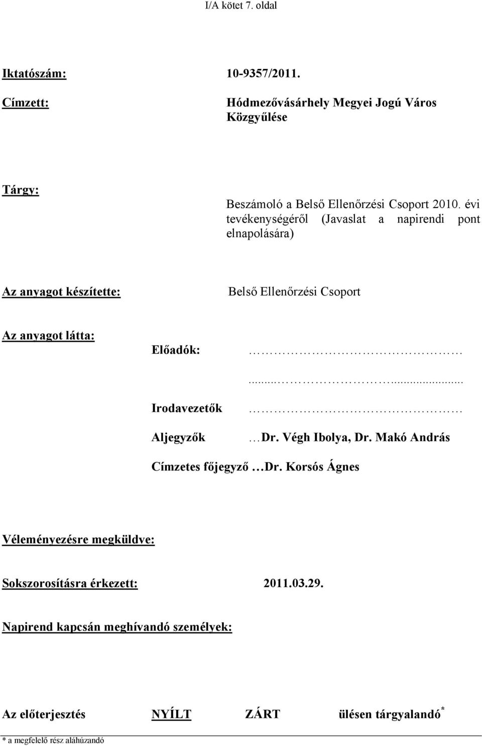 évi tevékenységéről (Javaslat a napirendi pont elnapolására) Az anyagot készítette: Belső Ellenőrzési Csoport Az anyagot látta: Előadók: