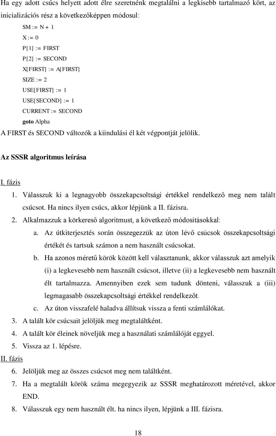 Válasszuk ki a legnagyobb összekapcsoltsági értékkel rendelkező meg nem talált csúcsot. Ha nincs ilyen csúcs, akkor lépjünk a II. fázisra. 2.