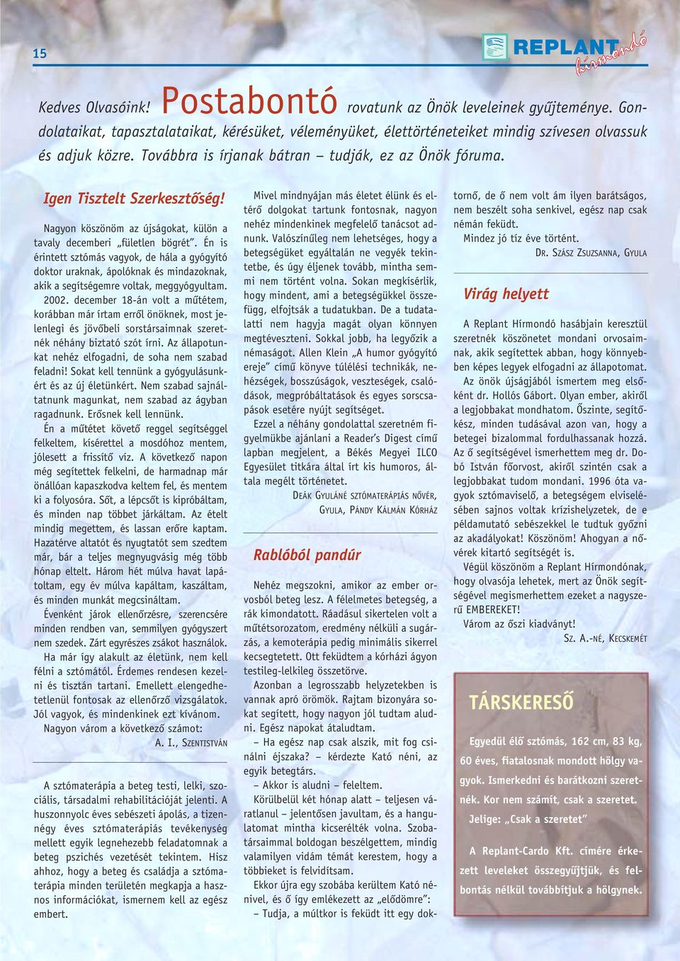 Én is érintett sztómás vagyok, de hála a gyógyító doktor uraknak, ápolóknak és mindazoknak, akik a segítségemre voltak, meggyógyultam. 2002.
