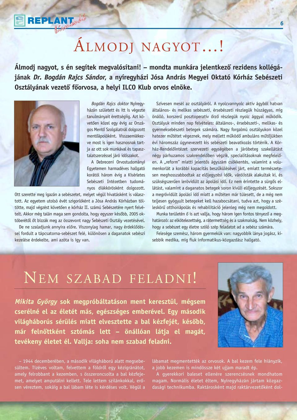 Bogdán Rajcs doktor Nyíregyházán született és itt is végezte tanulmányait érettségiig. Azt követôen közel egy évig az Országos Mentô Szolgálatnál dolgozott mentôápolóként.