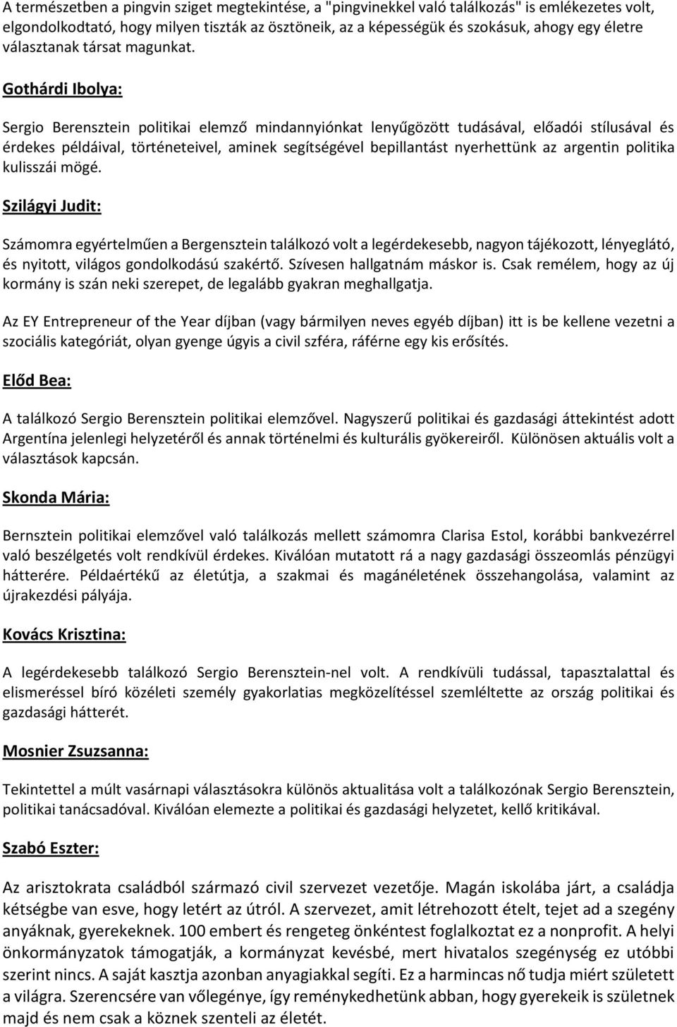 Sergio Berensztein politikai elemző mindannyiónkat lenyűgözött tudásával, előadói stílusával és érdekes példáival, történeteivel, aminek segítségével bepillantást nyerhettünk az argentin politika
