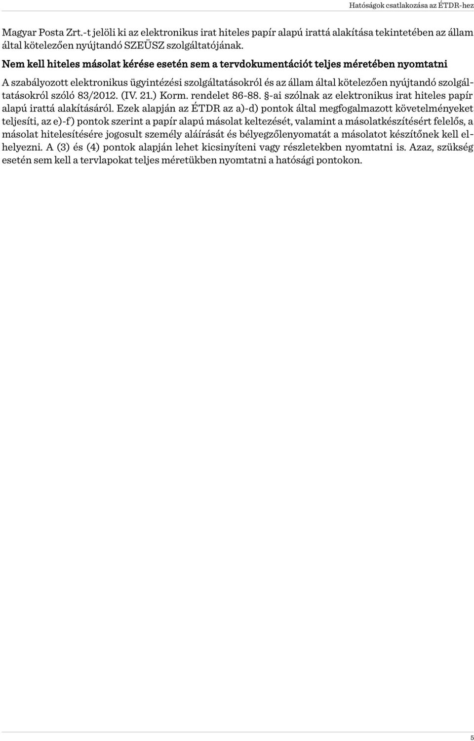 szolgáltatásokról szóló 83/2012. (IV. 21.) Korm. rendelet 86-88. -ai szólnak az elektronikus irat hiteles papír alapú irattá alakításáról.