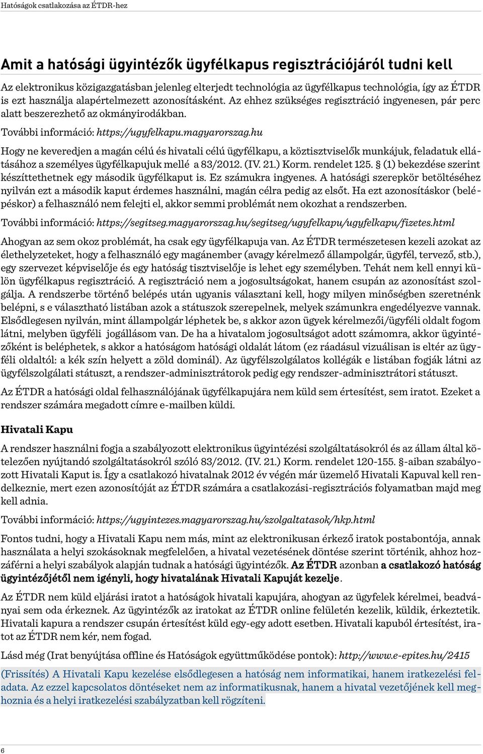 hu Hogy ne keveredjen a magán célú és hivatali célú ügyfélkapu, a köztisztviselők munkájuk, feladatuk ellátásához a személyes ügyfélkapujuk mellé a 83/2012. (IV. 21.) Korm. rendelet 125.