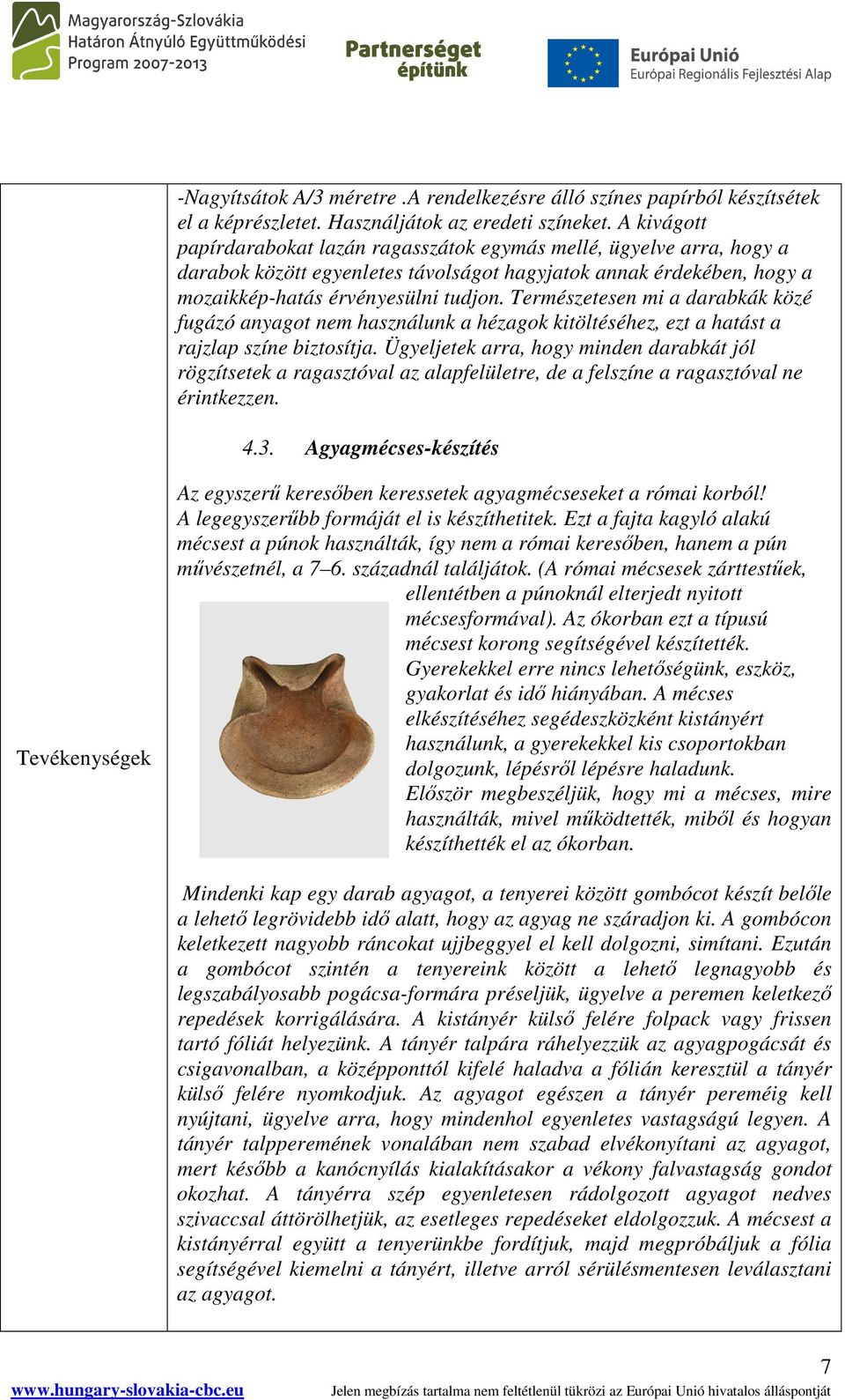 Természetesen mi a darabkák közé fugázó anyagot nem használunk a hézagok kitöltéséhez, ezt a hatást a rajzlap színe biztosítja.