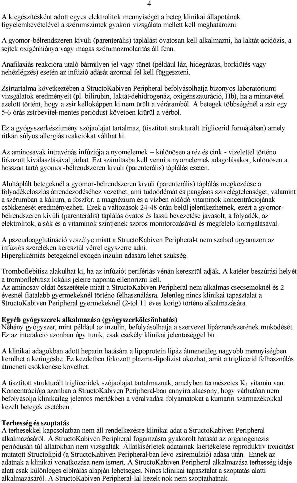 Anafilaxiás reakcióra utaló bármilyen jel vagy tünet (például láz, hidegrázás, borkiütés vagy nehézlégzés) esetén az infúzió adását azonnal fel kell függeszteni.