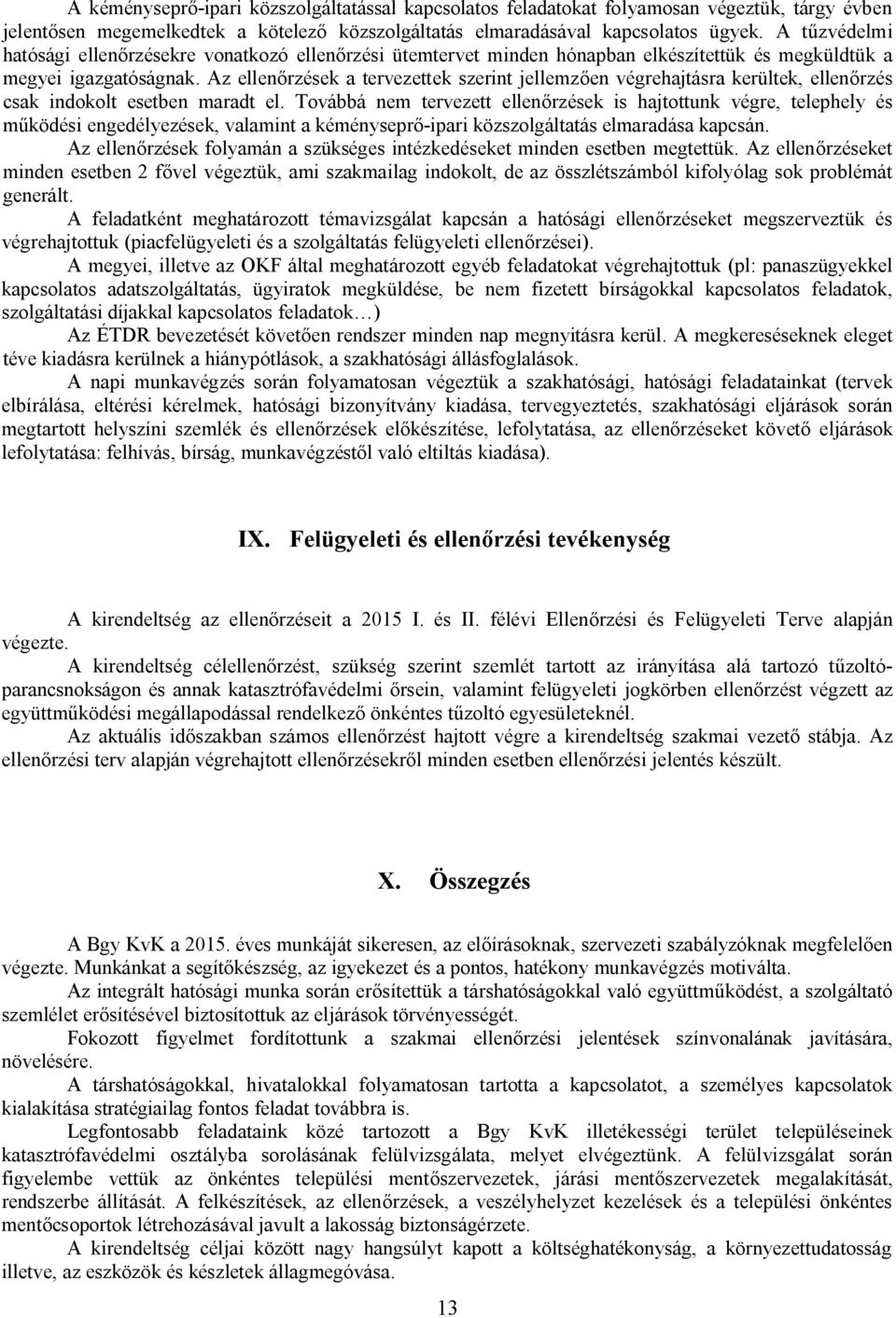 Az ellenőrzések a tervezettek szerint jellemzően végrehajtásra kerültek, ellenőrzés csak indokolt esetben maradt el.