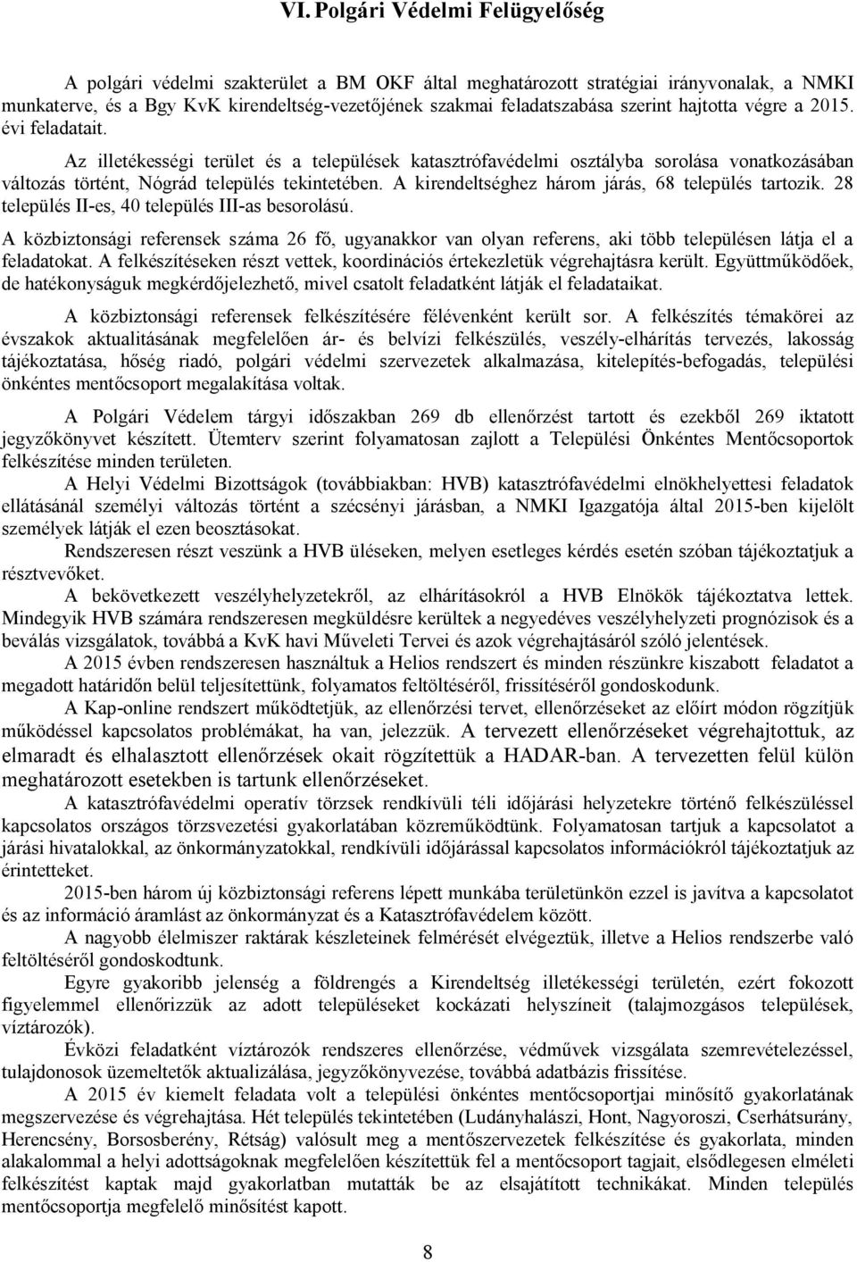 A kirendeltséghez három járás, 68 település tartozik. 28 település II-es, 40 település III-as besorolású.