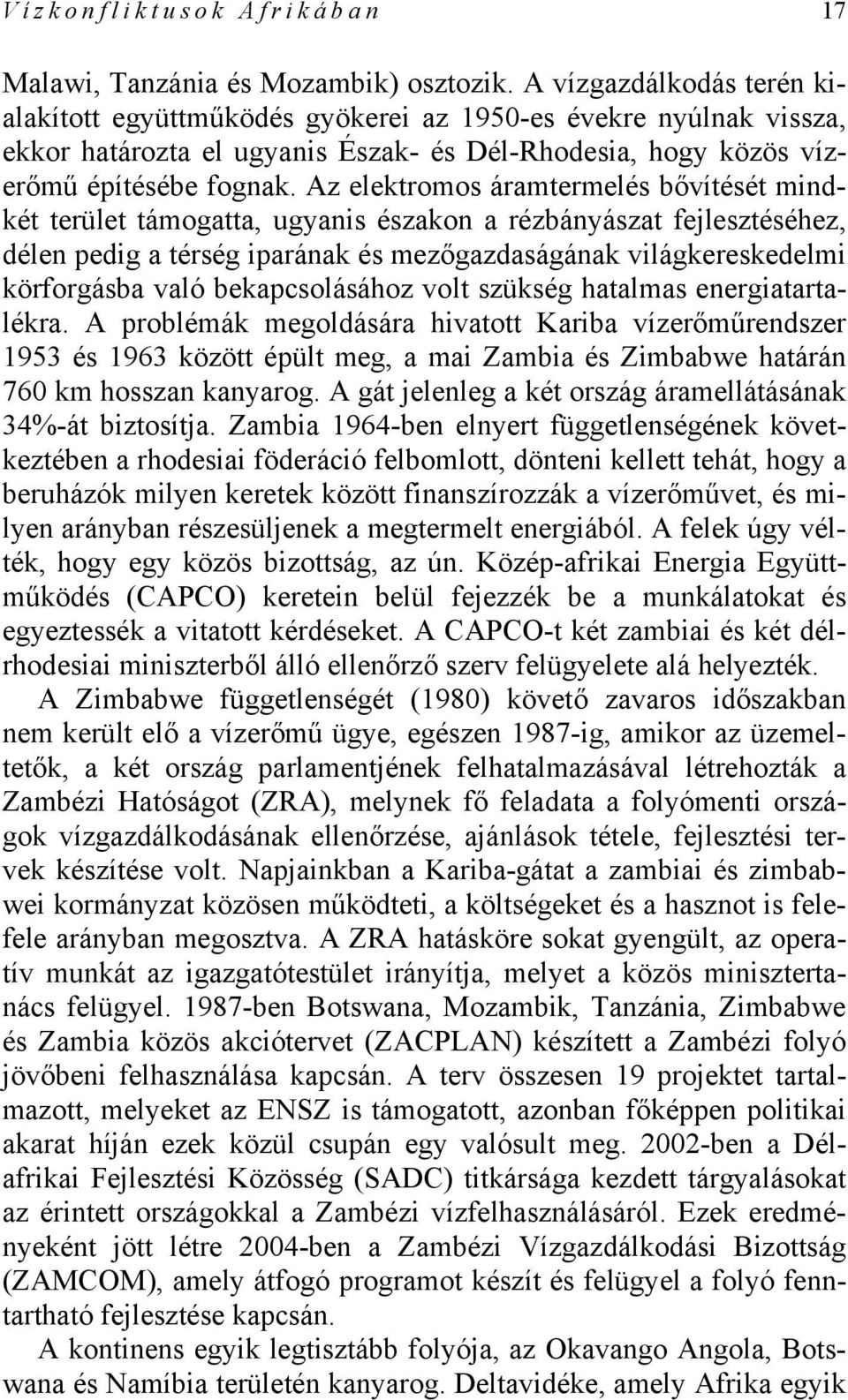 Az elektromos áramtermelés bővítését mindkét terület támogatta, ugyanis északon a rézbányászat fejlesztéséhez, délen pedig a térség iparának és mezőgazdaságának világkereskedelmi körforgásba való