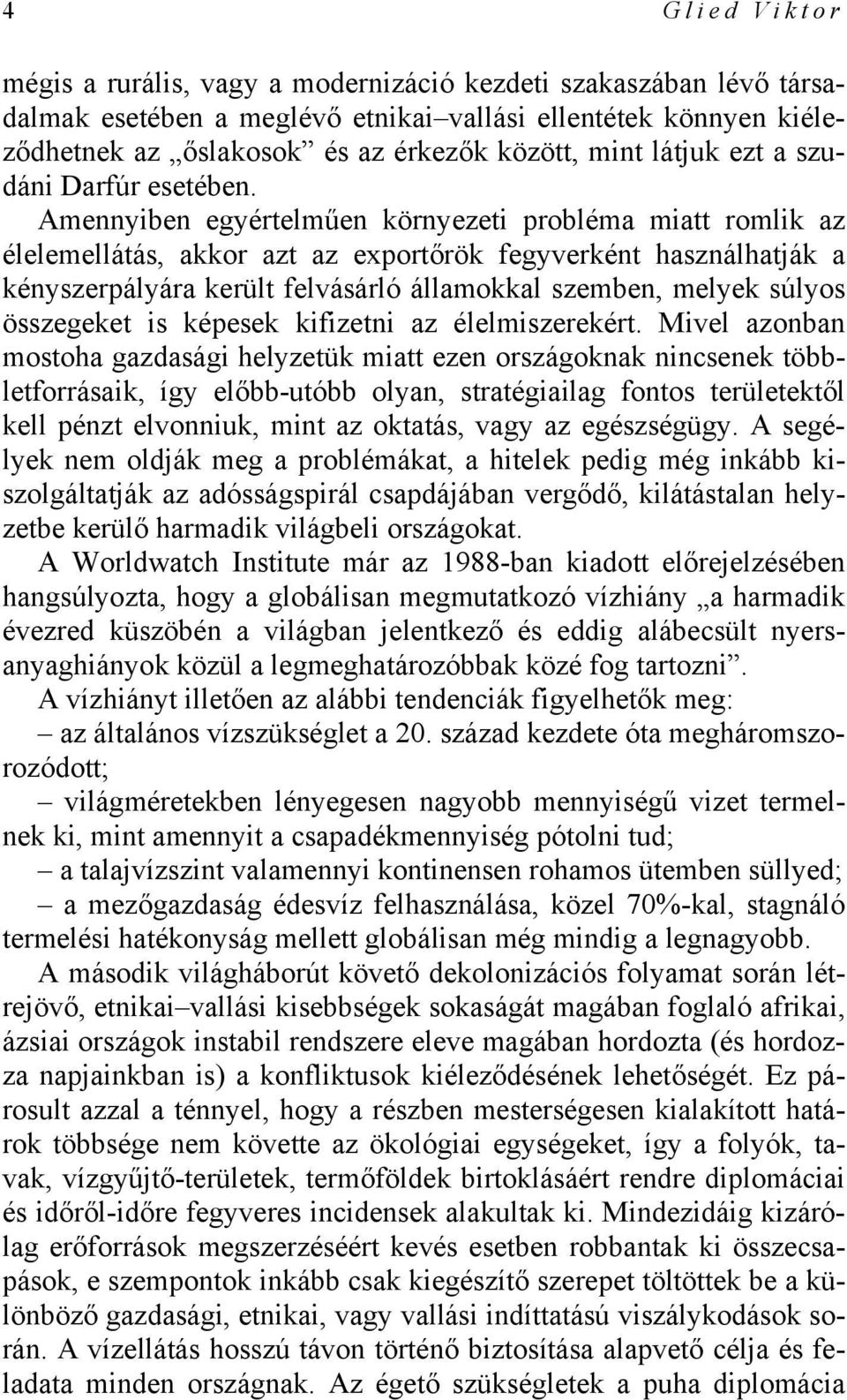 Amennyiben egyértelműen környezeti probléma miatt romlik az élelemellátás, akkor azt az exportőrök fegyverként használhatják a kényszerpályára került felvásárló államokkal szemben, melyek súlyos