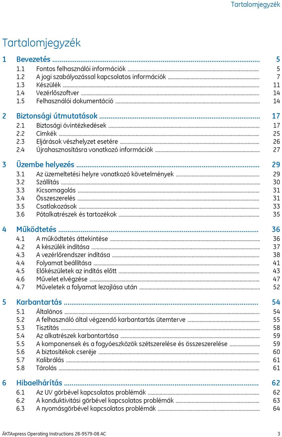 Üzembe helyezés... 3.1 Az üzemeltetési helyre vonatkozó követelmények... 3.2 Szállítás... 3.3 Kicsomagolás... 3.4 Összeszerelés... 3.5 Csatlakozások... 3.6 Pótalkatrészek és tartozékok... 4 Működtetés.
