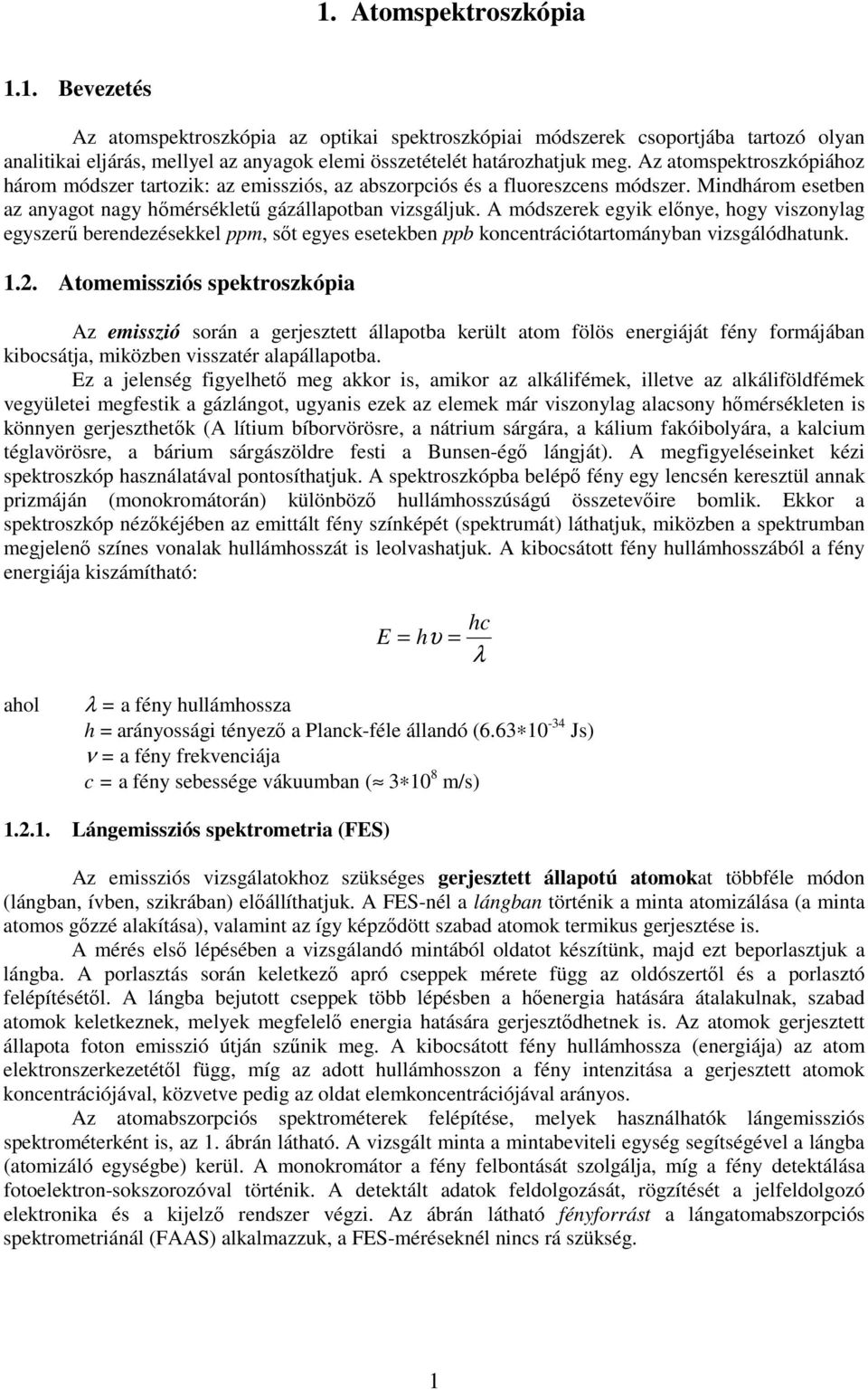 A módszerek egyik előnye, hogy viszonylag egyszerű berendezésekkel ppm, sőt egyes esetekben ppb koncentrációtartományban vizsgálódhatunk. 1.2.