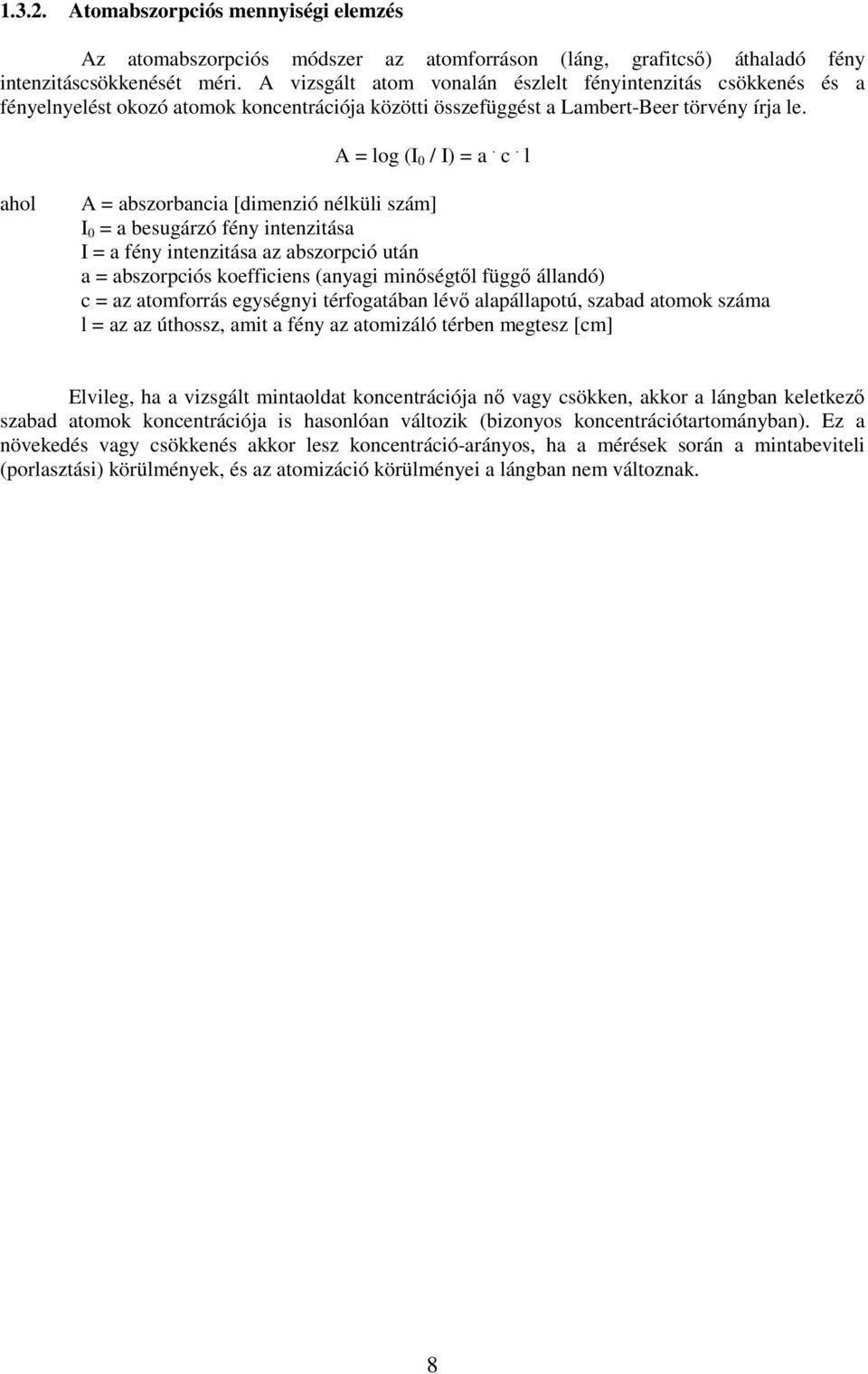 ökkenés és a fényelnyelést okozó atomok koncentrációja közötti összefüggést a Lambert-Beer törvény írja le. A = log (I 0 / I) = a. c.