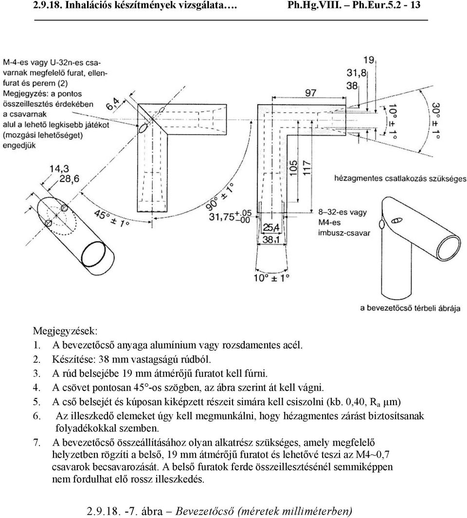 A cső belsejét és kúposan kiképzett részeit simára kell csiszolni (kb. 0,40, R a µm) 6. Az illeszkedő elemeket úgy kell megmunkálni, hogy hézagmentes zárást biztosítsanak folyadékokkal szemben. 7.