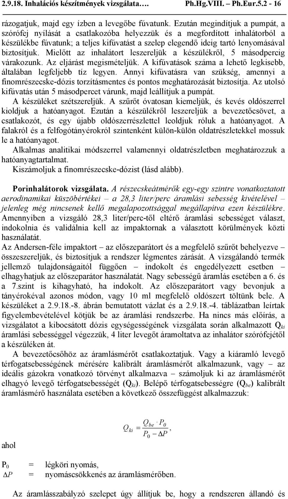 biztosítjuk. Mielőtt az inhalátort leszereljük a készülékről, 5 másodpercig várakozunk. Az eljárást megismételjük. A kifúvatások száma a lehető legkisebb, általában legfeljebb tíz legyen.