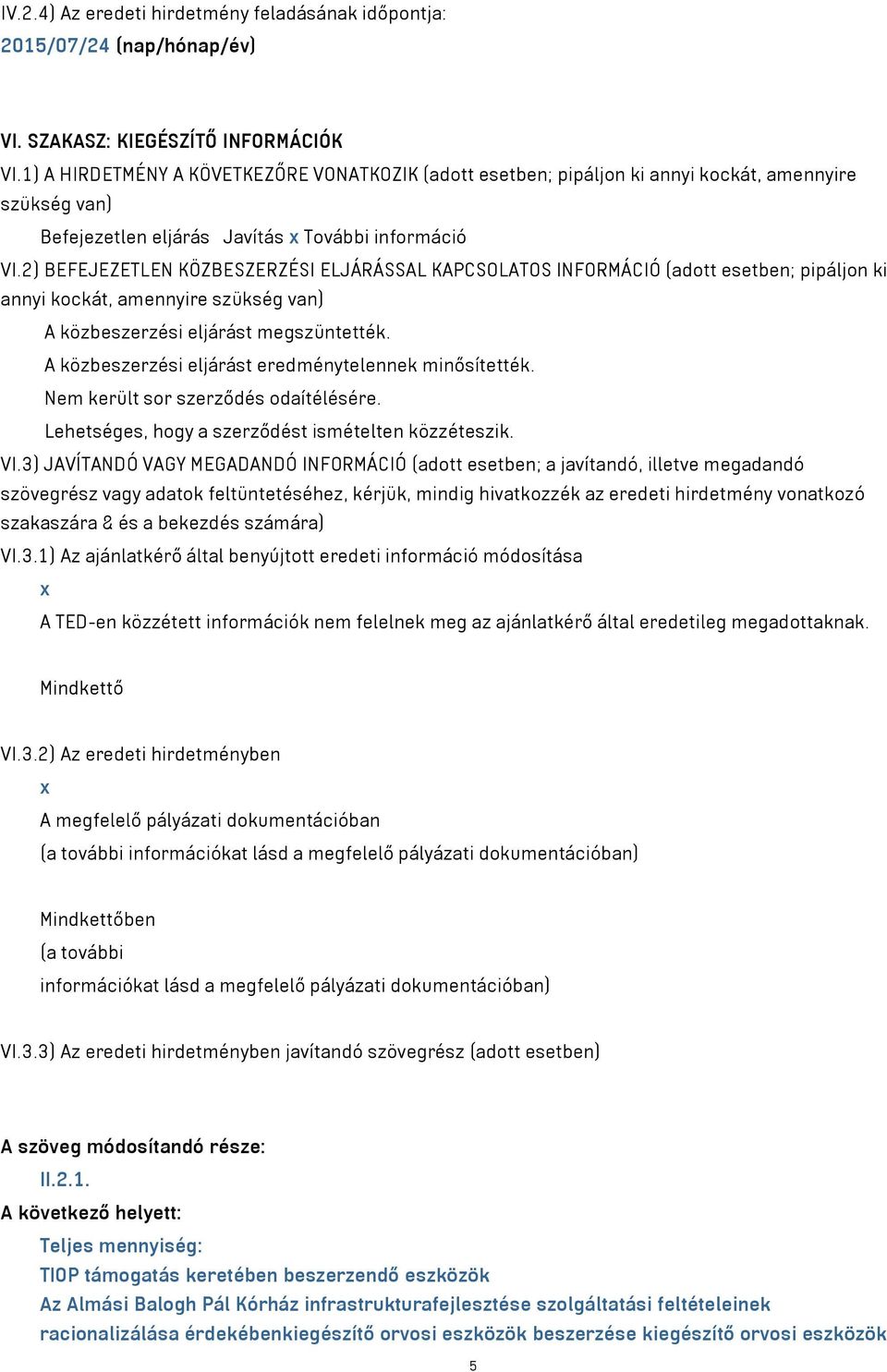 2) BEFEJEZETLEN KÖZBESZERZÉSI ELJÁRÁSSAL KAPCSOLATOS INFORMÁCIÓ (adott esetben; pipáljon ki annyi kockát, amennyire szükség van) A közbeszerzési eljárást megszüntették.