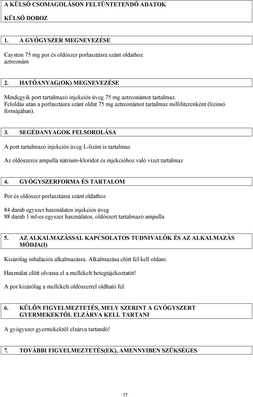 Feloldás után a porlasztásra szánt oldat 75 mg aztreonámot tartalmaz milliliterenként (lizinsó formájában). 3.
