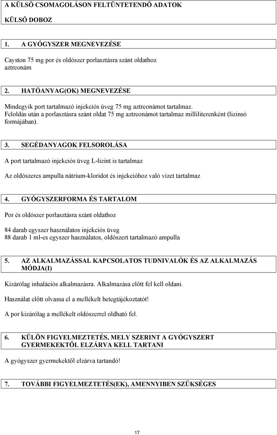 Feloldás után a porlasztásra szánt oldat 75 mg aztreonámot tartalmaz milliliterenként (lizinsó formájában). 3.