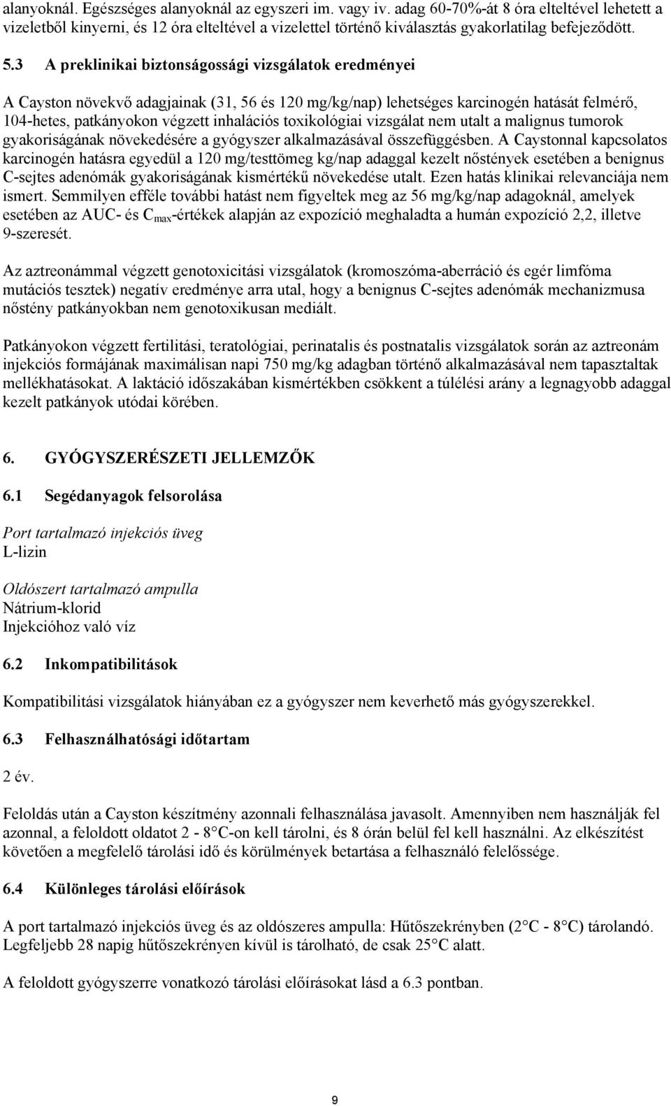 3 A preklinikai biztonságossági vizsgálatok eredményei A Cayston növekvő adagjainak (31, 56 és 120 mg/kg/nap) lehetséges karcinogén hatását felmérő, 104-hetes, patkányokon végzett inhalációs