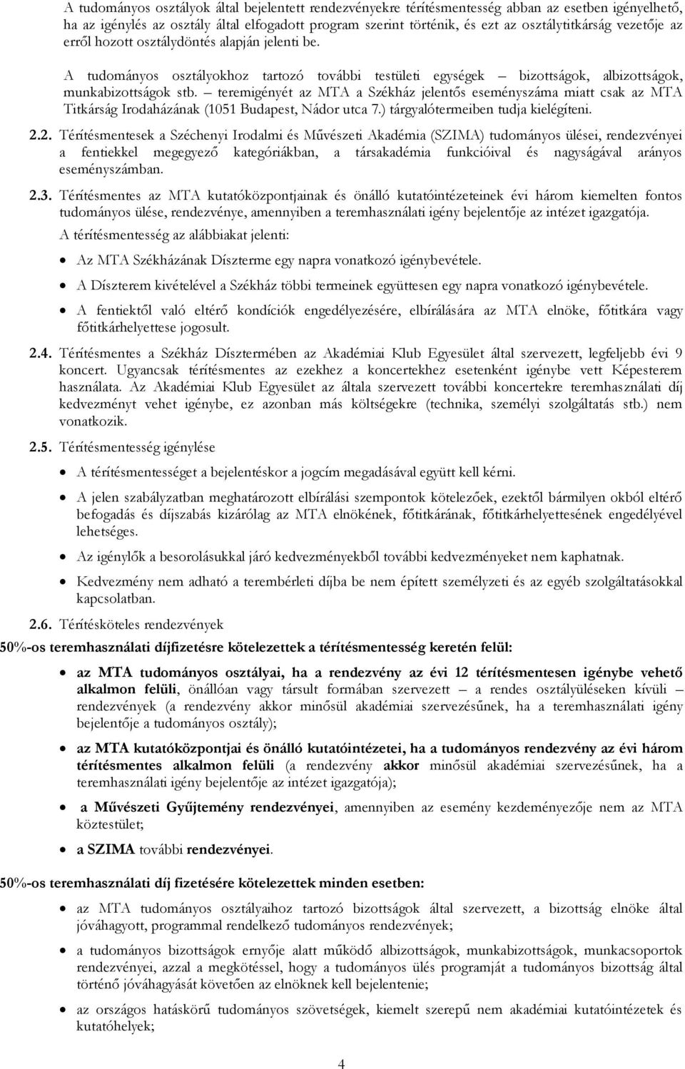 teremigényét az MTA a Székház jelentős eseményszáma miatt csak az MTA Titkárság Irodaházának (1051 Budapest, Nádor utca 7.) tárgyalótermeiben tudja kielégíteni. 2.