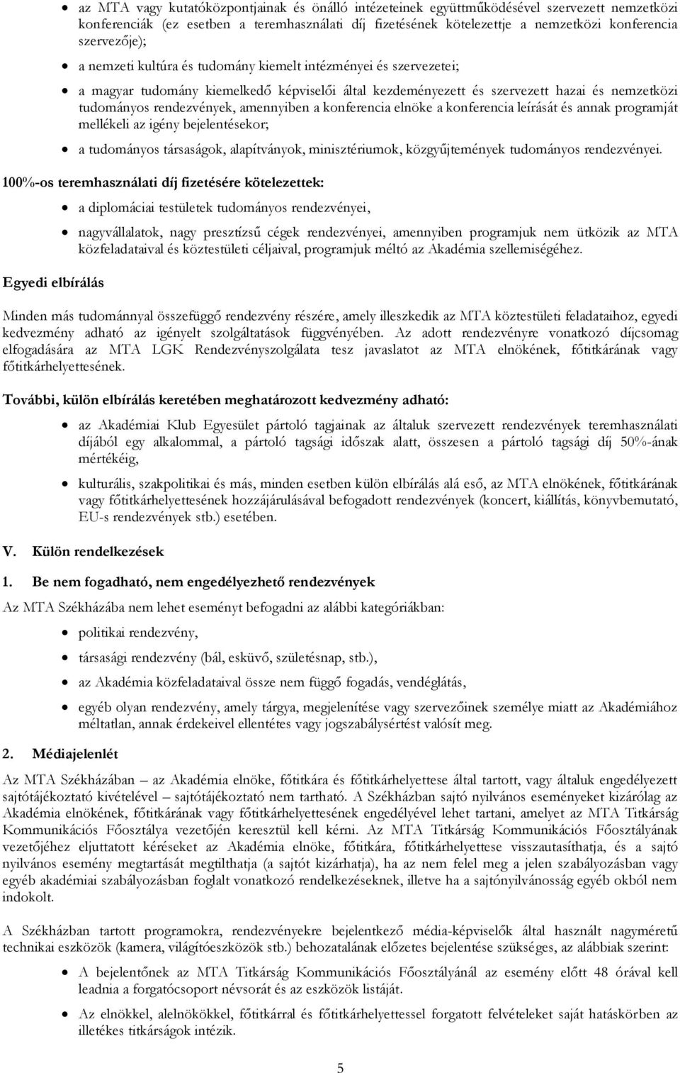 amennyiben a konferencia elnöke a konferencia leírását és annak programját mellékeli az igény bejelentésekor; a tudományos társaságok, alapítványok, minisztériumok, közgyűjtemények tudományos