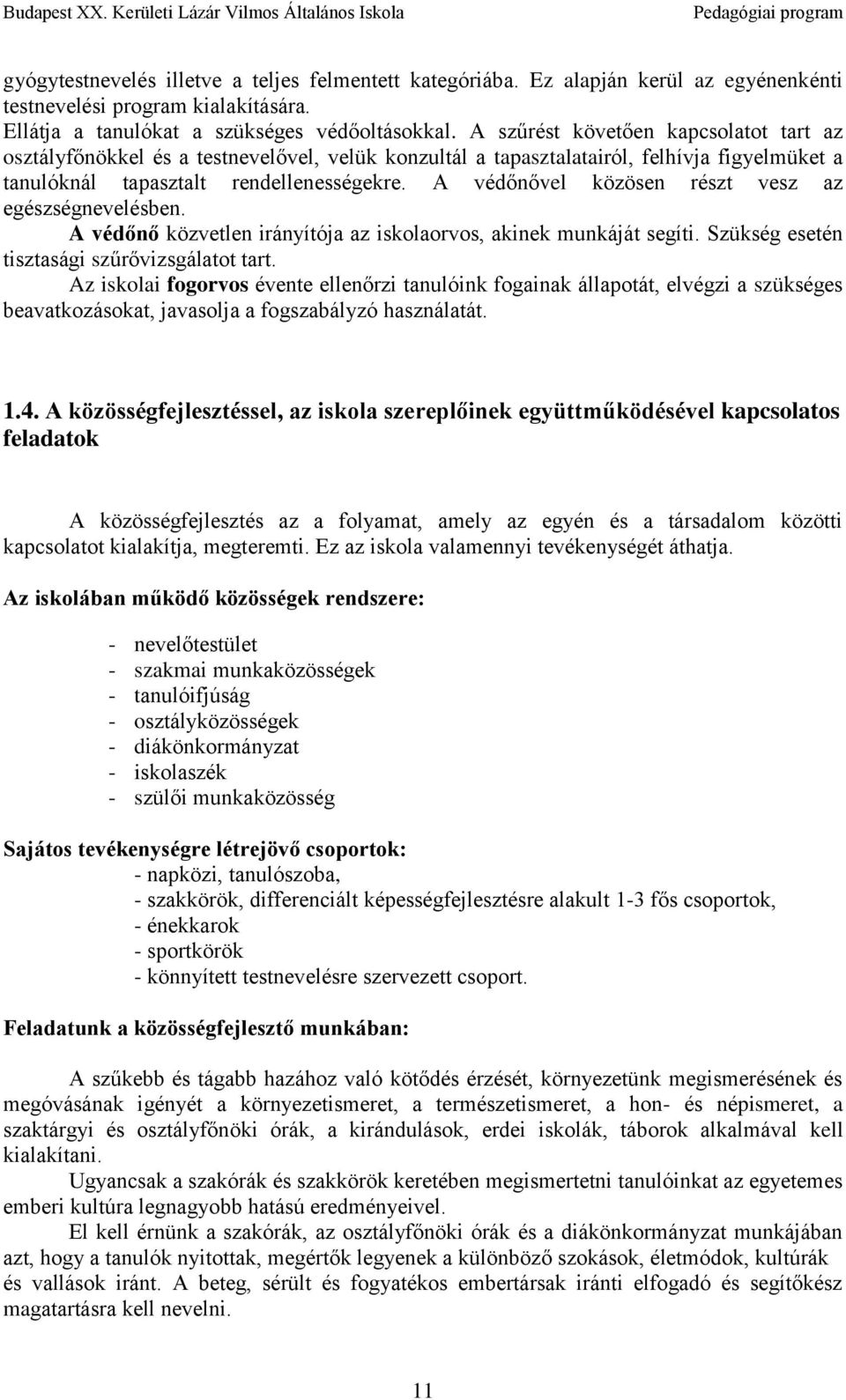 A védőnővel közösen részt vesz az egészségnevelésben. A védőnő közvetlen irányítója az iskolaorvos, akinek munkáját segíti. Szükség esetén tisztasági szűrővizsgálatot tart.