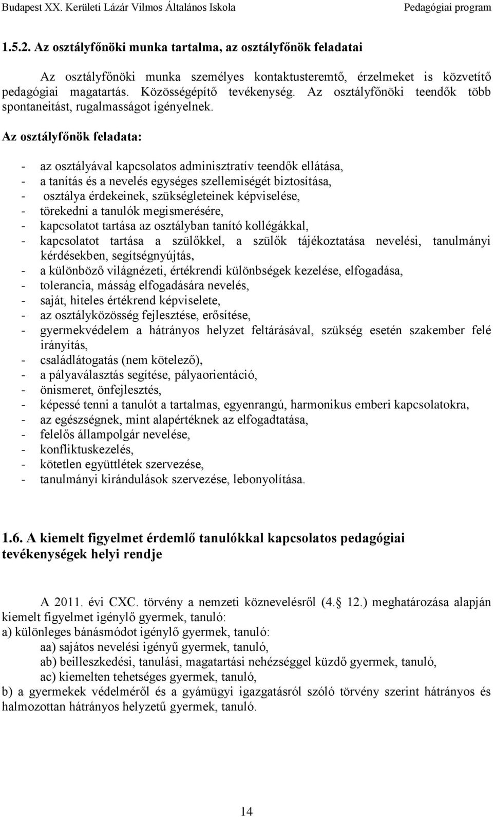 Az osztályfőnök feladata: - az osztályával kapcsolatos adminisztratív teendők ellátása, - a tanítás és a nevelés egységes szellemiségét biztosítása, - osztálya érdekeinek, szükségleteinek