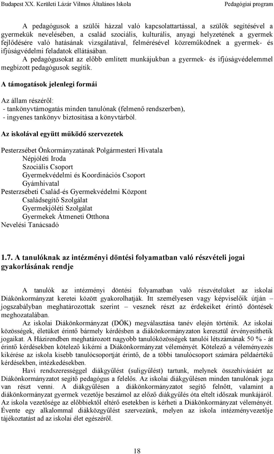 A pedagógusokat az előbb említett munkájukban a gyermek- és ifjúságvédelemmel megbízott pedagógusok segítik.