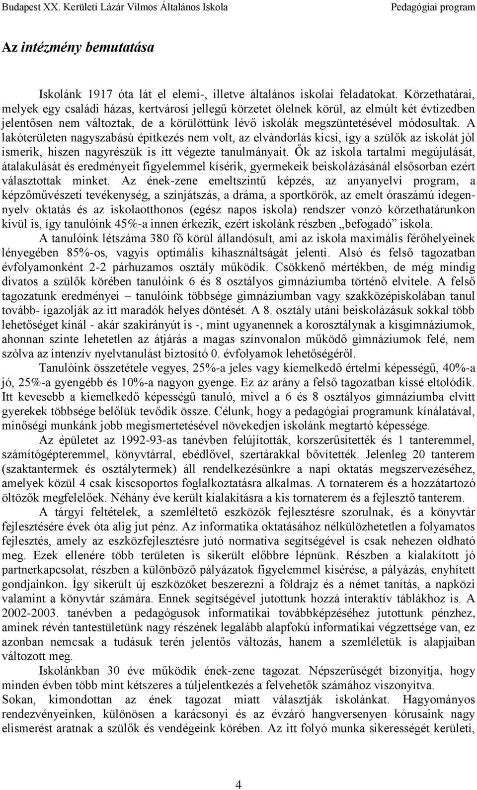 A lakóterületen nagyszabású építkezés nem volt, az elvándorlás kicsi, így a szülők az iskolát jól ismerik, hiszen nagyrészük is itt végezte tanulmányait.