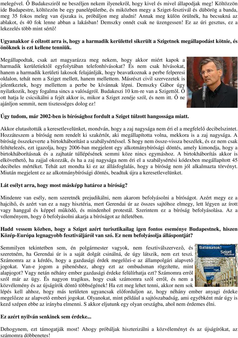 Annak meg külön örülnék, ha becsukná az ablakot, és 40 fok lenne abban a lakásban! Demszky onnét csak ne üzengessen! Ez az úri gesztus, ez a lekezelés több mint sértı!