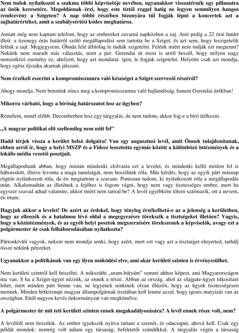 A nap többi részében bizonyára túl fogják lépni a koncertek azt a zajhatárértéket, amit a szabálysértési kódex meghatároz. Amiatt még nem kaptam telefont, hogy az embereket zavarná napközben a zaj.