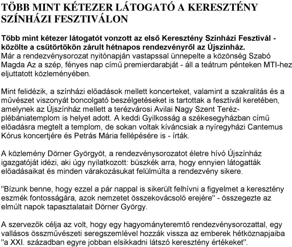 Mint felidézik, a színházi előadások mellett koncerteket, valamint a szakralitás és a művészet viszonyát boncolgató beszélgetéseket is tartottak a fesztivál keretében, amelynek az Újszínház mellett a