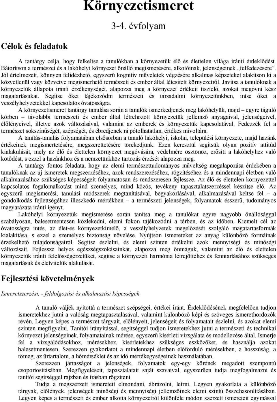 Jól értelmezett, könnyen felidézhető, egyszerű kognitív műveletek végzésére alkalmas képzeteket alakítson ki a közvetlenül vagy közvetve megismerhető természeti és ember által létesített környezetről.