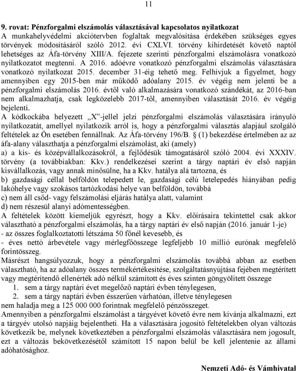 adóévre vonatkozó pénzforgalmi elszámolás választására vonatkozó nyilatkozat 2015. december 31-éig tehető meg. Felhívjuk a figyelmet, hogy amennyiben egy 2015-ben már működő adóalany 2015.