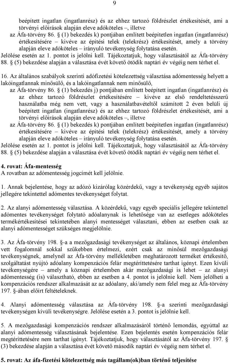 folytatása esetén. Jelölése esetén az 1. pontot is jelölni kell. Tájékoztatjuk, hogy választásától az Áfa-törvény 88.