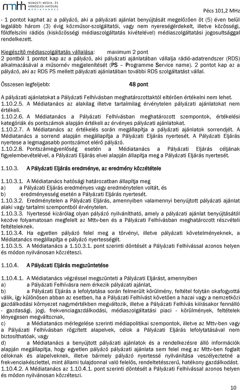 Kiegészítő médiaszolgáltatás vállalása: maximum 2 pont 2 pontból 1 pontot kap az a pályázó, aki pályázati ajánlatában vállalja rádió-adatrendszer (RDS) alkalmazásával a műsornév megjelenítését (PS