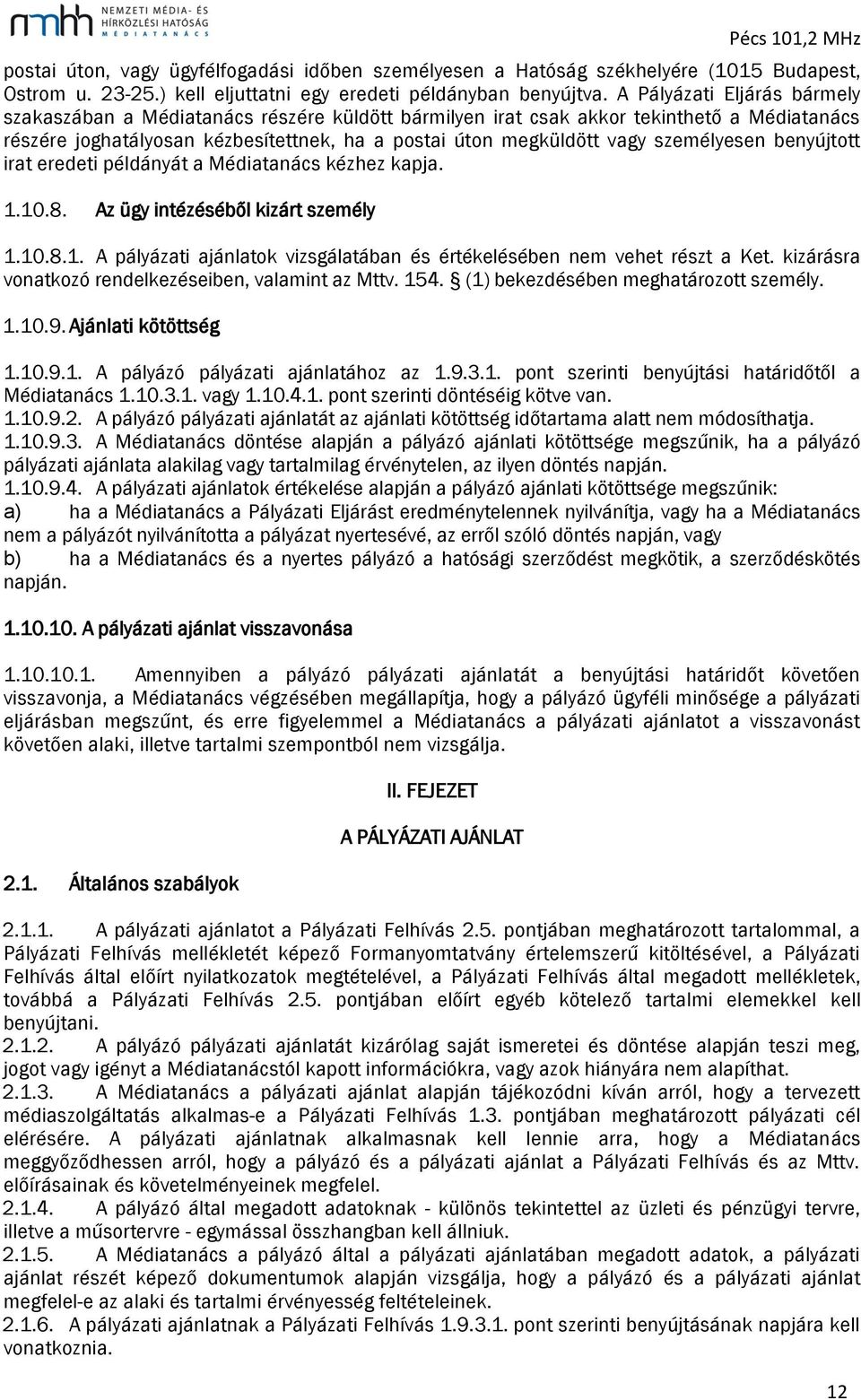 személyesen benyújtott irat eredeti példányát a Médiatanács kézhez kapja. 1.10.8. Az ügy intézéséből kizárt személy 1.10.8.1. A pályázati ajánlatok vizsgálatában és értékelésében nem vehet részt a Ket.