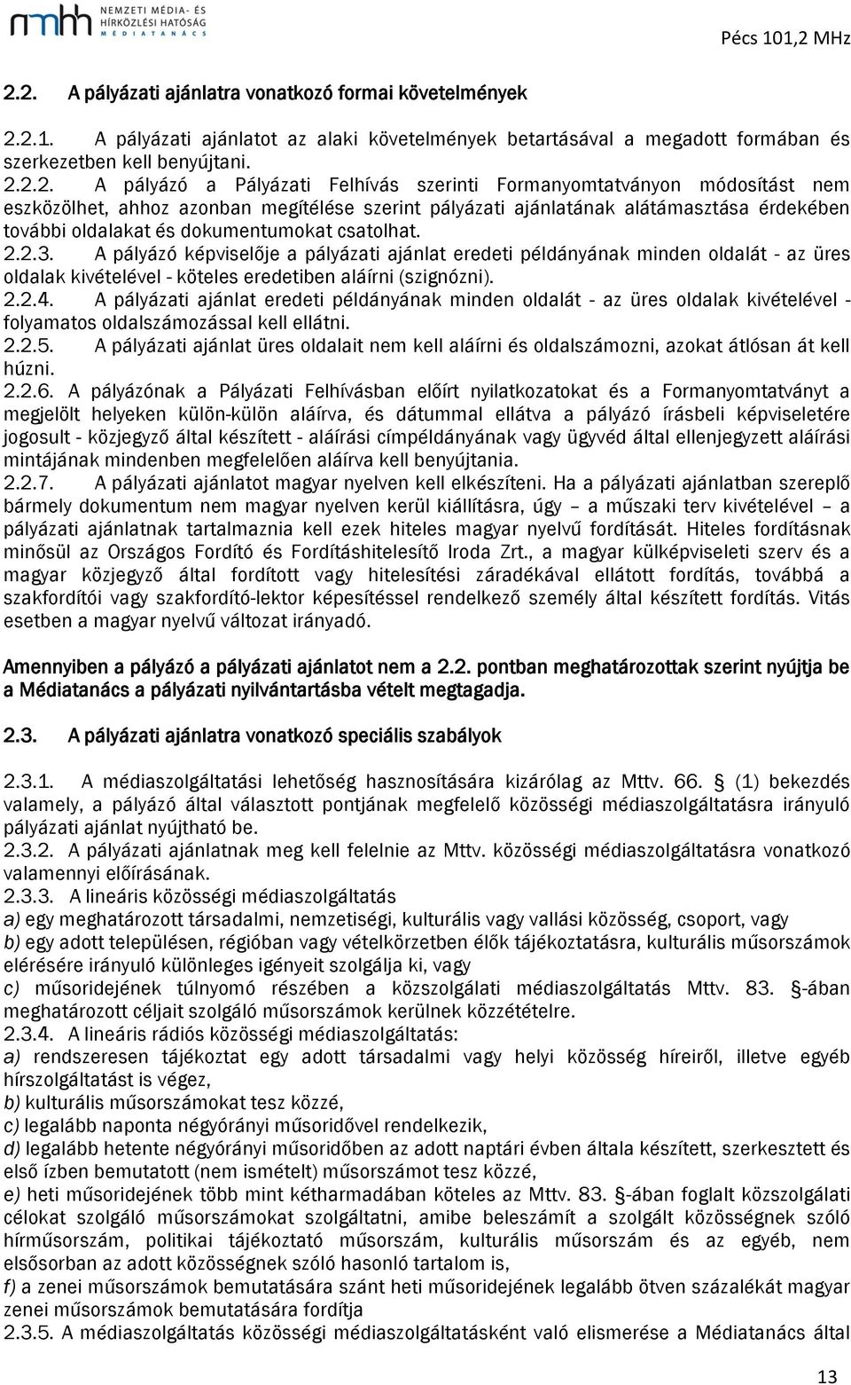 2.2.3. A pályázó képviselője a pályázati ajánlat eredeti példányának minden oldalát - az üres oldalak kivételével - köteles eredetiben aláírni (szignózni). 2.2.4.