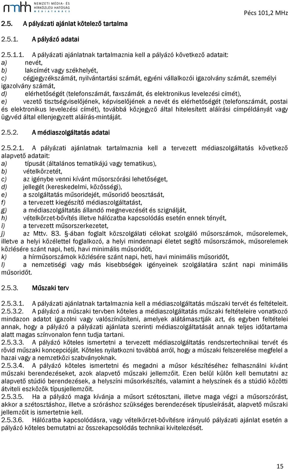 egyéni vállalkozói igazolvány számát, személyi igazolvány számát, d) elérhetőségét (telefonszámát, faxszámát, és elektronikus levelezési címét), e) vezető tisztségviselőjének, képviselőjének a nevét