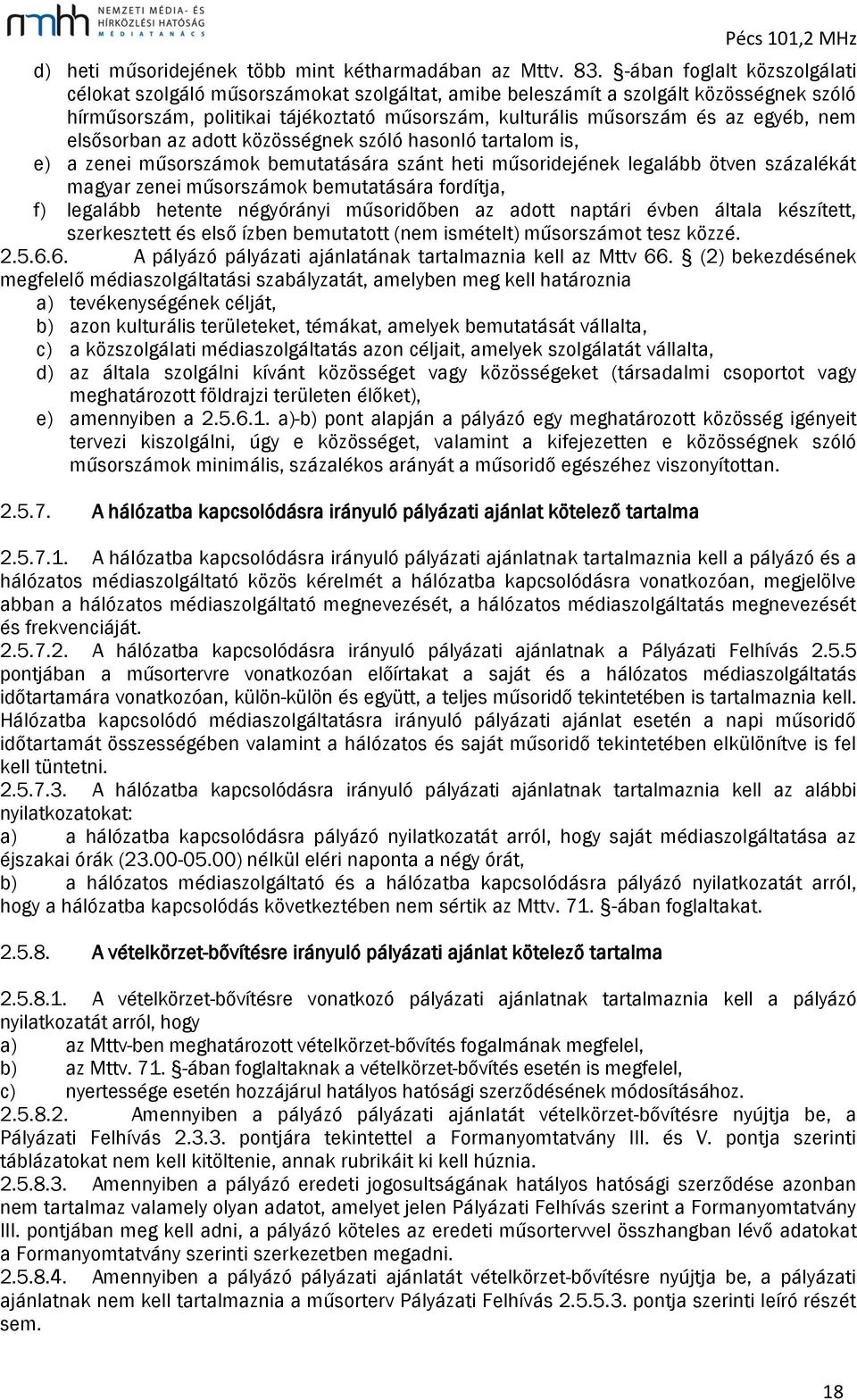 nem elsősorban az adott közösségnek szóló hasonló tartalom is, e) a zenei műsorszámok bemutatására szánt heti műsoridejének legalább ötven százalékát magyar zenei műsorszámok bemutatására fordítja,