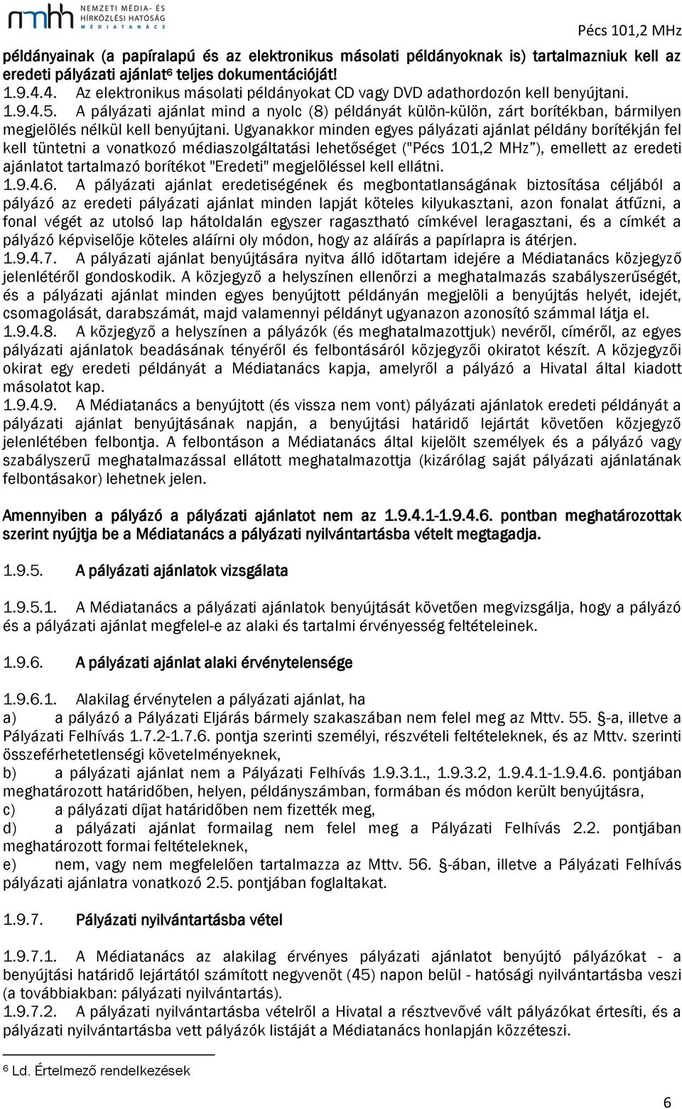 A pályázati ajánlat mind a nyolc (8) példányát külön-külön, zárt borítékban, bármilyen megjelölés nélkül kell benyújtani.