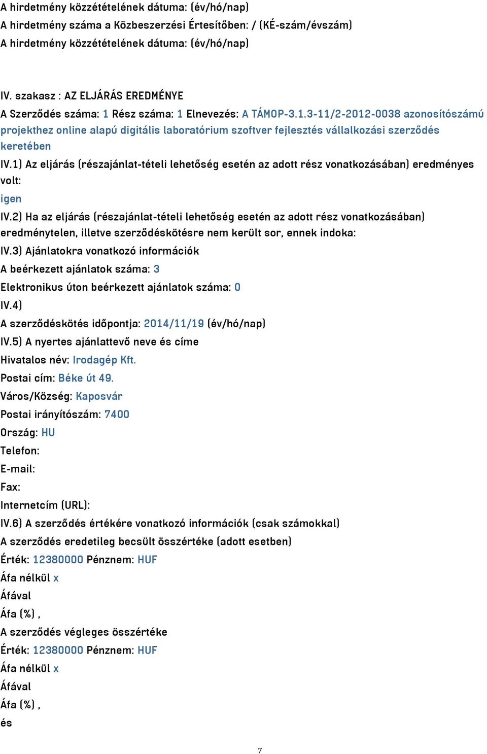 1) Az eljárás (részajánlat-tételi lehetőség esetén az adott rész vonatkozásában) eredményes volt: igen IV.