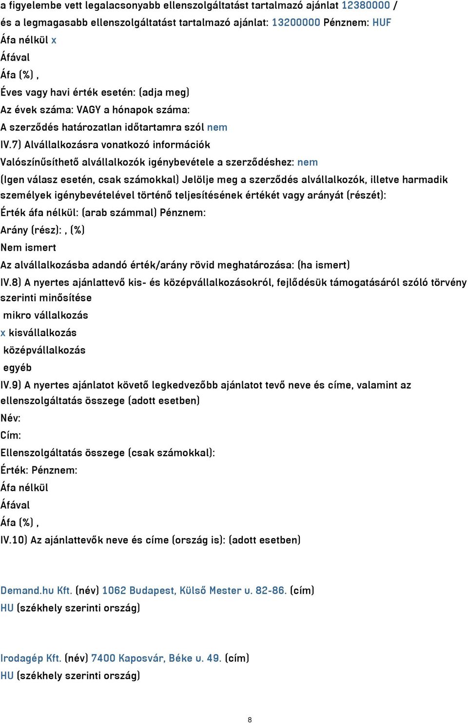 7) Alvállalkozásra vonatkozó információk Valószínűsíthető alvállalkozók igénybevétele a szerződéshez: nem (Igen válasz esetén, csak számokkal) Jelölje meg a szerződés alvállalkozók, illetve harmadik