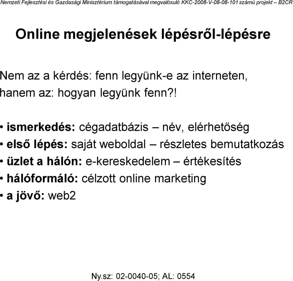 ! ismerkedés: cégadatbázis név, elérhetőség első lépés: saját weboldal