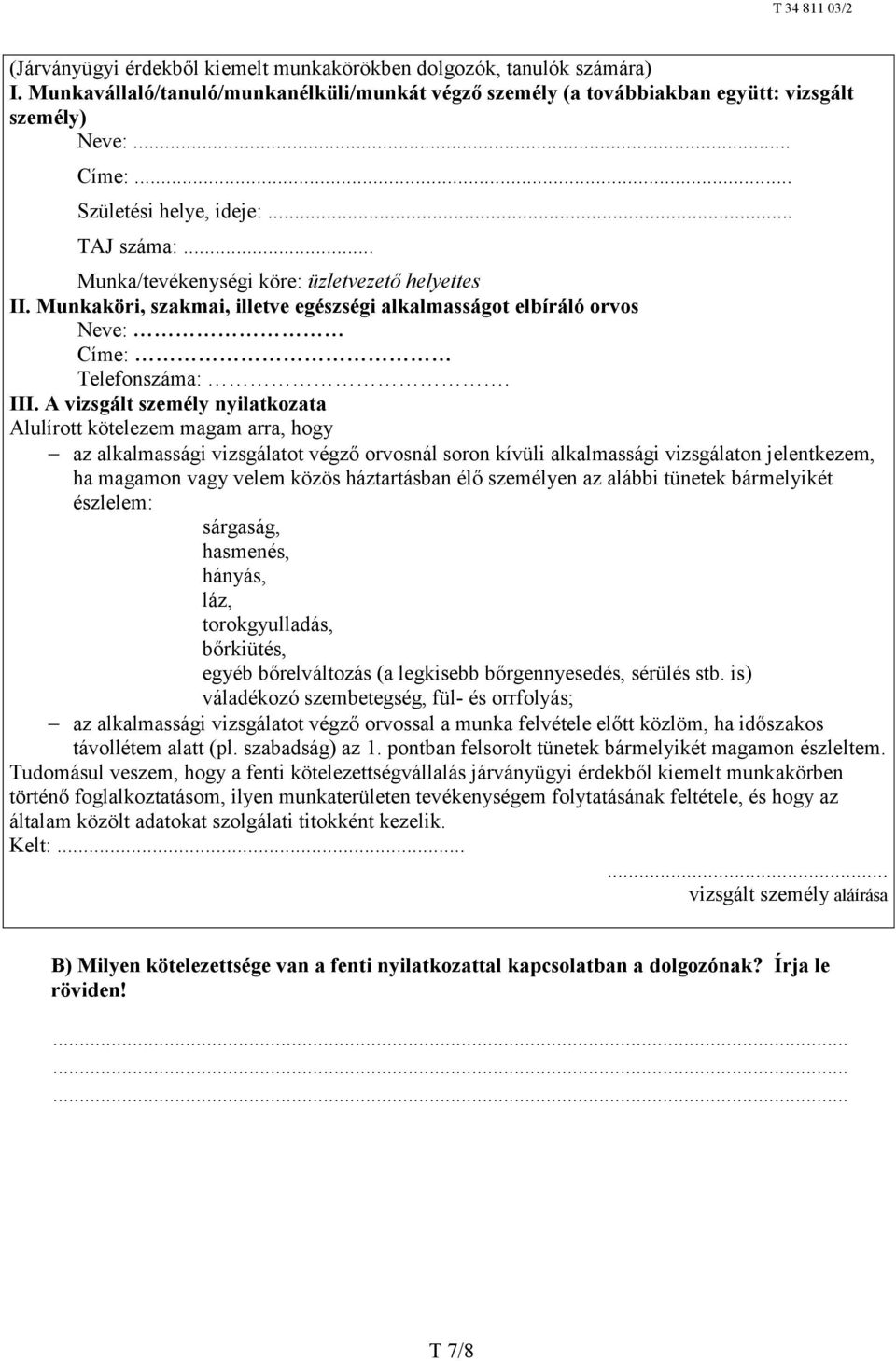 A vizsgált személy nyilatkozata Alulírott kötelezem magam arra, hogy az alkalmassági vizsgálatot végző orvosnál soron kívüli alkalmassági vizsgálaton jelentkezem, ha magamon vagy velem közös